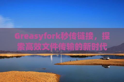 Greasyfork秒传链接，探索高效文件传输的新时代